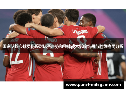 国家队核心球员伤停对比赛走势和整体战术影响结果与胜负格局分析