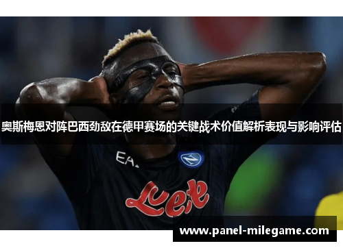 奥斯梅恩对阵巴西劲敌在德甲赛场的关键战术价值解析表现与影响评估