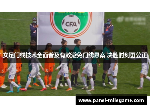 女足门线技术全面普及有效避免门线悬案 决胜时刻更公正
