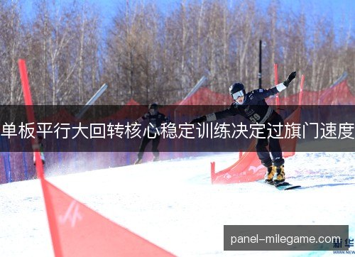 单板平行大回转核心稳定训练决定过旗门速度